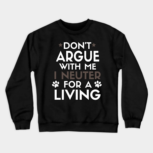 Don’t Argue With Me I Neuter For A Living Crewneck Sweatshirt by Sanije